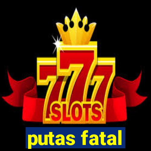 putas fatal